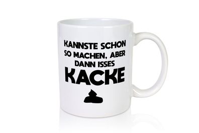 Mist gebaut | Kannste schon so machen is aber dann Kacke - Tasse Weiß