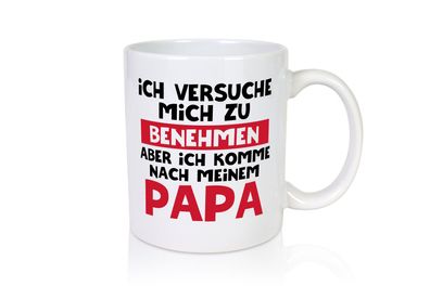 Ich versuche mich zu benehmen aber komme nach Papa - Tasse Weiß