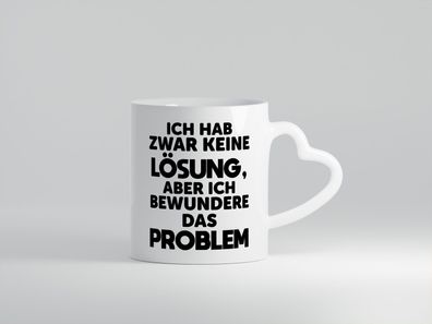 Keine Lösung aber bewundere das Problem - Herz Tasse Weiß