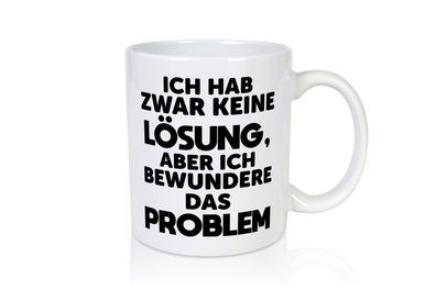 Keine Lösung aber bewundere das Problem - Tasse Weiß