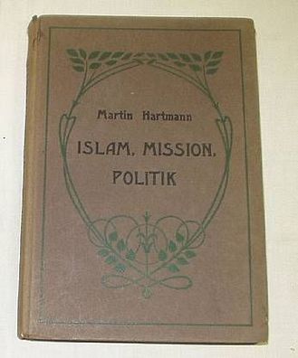 Martin Hartmann: Islam, Mission, Politik, Verlag Otto Wigand Leipzig 1912