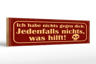 Holzschild Spruch 46x10 cm Ich habe nichts gegen dich Schild