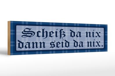 Holzschild Spruch 46x10 cm Scheiß da nix, dann seid da nix Schild
