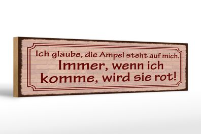 Holzschild Spruch 46x10 cm Ich glaube, die Ampel steht auf mich Schild