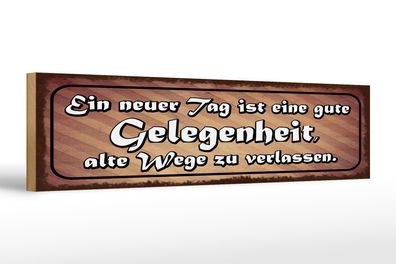 Holzschild Spruch 46x10 cm neuer Tag Gelegenheit, alte Wege zu verlassen Schild