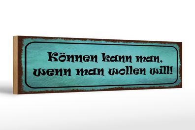 Holzschild Spruch 46x10cm Können kann man, wenn man wollen will Schild