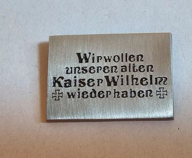 Pin Viereck Wir wollen unseren alten Kaiser Wilhelm wieder haben (Gr. 2,1cm)