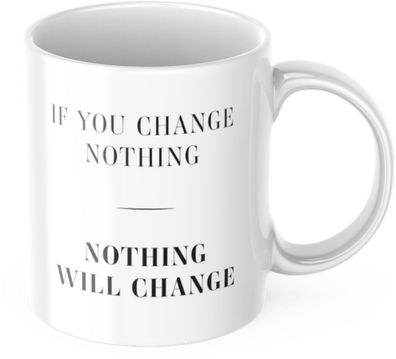 Tasse Motivation "If You Change Nothing, Nothing Will Change" Arbeit Kaffee Büro Gesc
