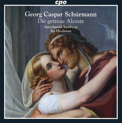 Georg Caspar Schürmann (1672-1751): Die getreue Alceste - CPO