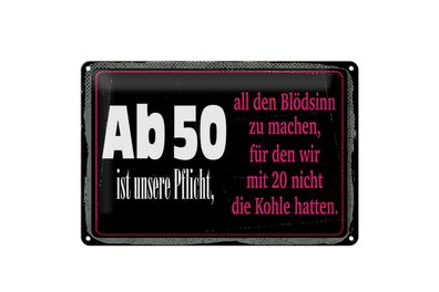 Blechschild Spruch 12x18 cm Ab 50 unsere Pflicht Blödsinn machen Deko Schild