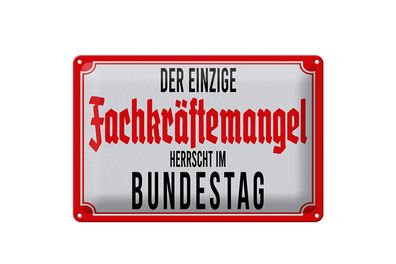 Blechschild Spruch 12x18 cm Der einzige Fachkräftemangel herrscht im Bundestag