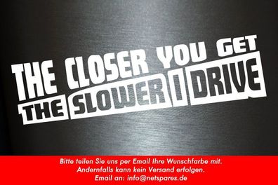 1 x 2 Plott Aufkleber The Closer You Get The Slower I Drive Sticker Shocker Fun
