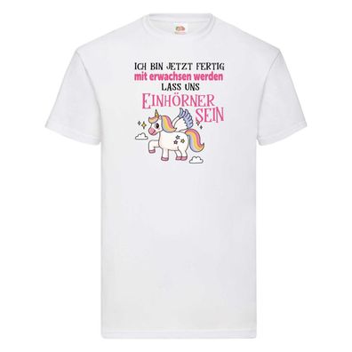 Bin erwachsen jetzt, lass uns ein einhorn sein T-Shirt Weiß