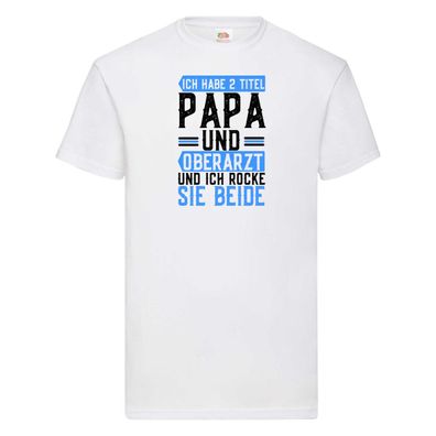 Ich habe 2 Titel | Ich rocke | Oberarzt | Papa | Ärztespruch T-Shirt Weiß