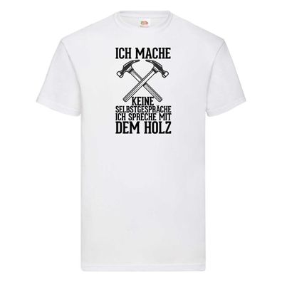 Ich spreche mit dem Holz | Tischler | Holzfäller | Schreiner T-Shirt Weiß
