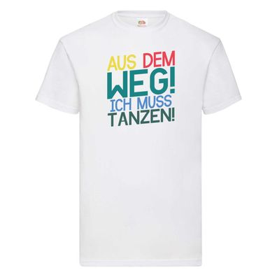 Aus dem Weg ich muss tanzen | Party | Rausch | Dancen T-Shirt Weiß