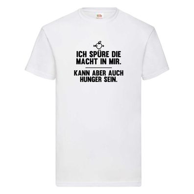Die macht in mir | Ich habe evtl Hunger | Ich will essen T-Shirt Weiß