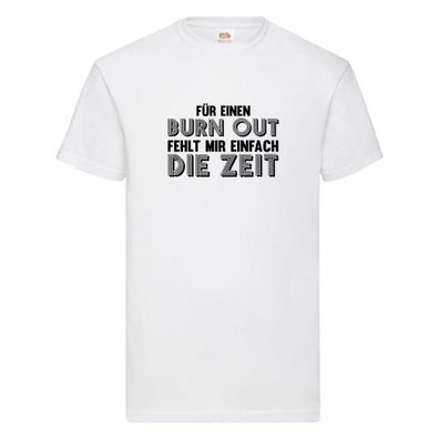 Für einen Burn Out fehlt mir die Zeit | Arbeitstier T-Shirt Weiß
