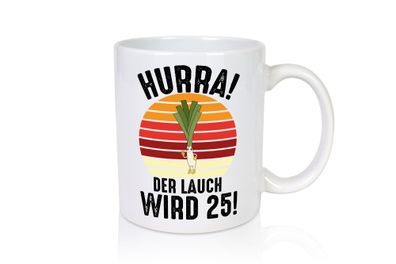 Hurra der lauch wird 25 | 25. Geburtstag | Ehrentag - Tasse Weiß