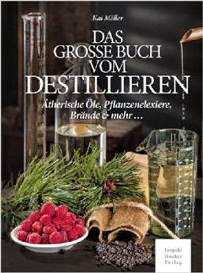 Die hohe Kunst des Destillierens: Ätherische Öle, Pflanzenelixiere und mehr
