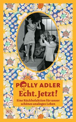 Echt. Jetzt! | Eine Rückholaktion für unser schönes analoges Leben | Polly Adler