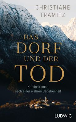 Das Dorf und der Tod | Kriminalroman nach einer wahren Begebenheit | Tramitz