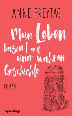 Mein Leben basiert auf einer wahren Geschichte | Roman | Anne Freytag | Buch