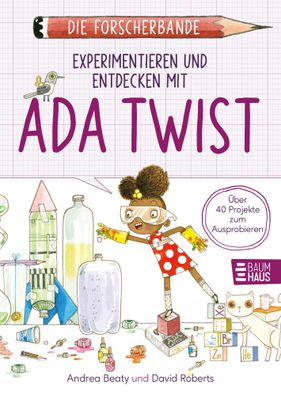 Die Forscherbande: Experimentieren und Entdecken mit Ada Twist | Andrea Beaty