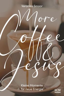 More Coffee and Jesus | Kleine Momente für neue Energie | Veronika Smoor | Buch