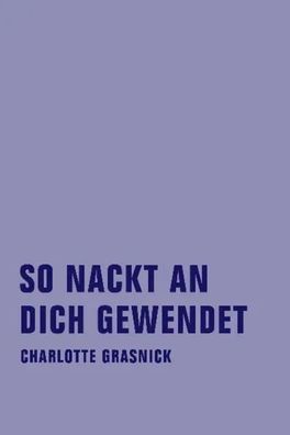 So nackt an dich gewendet | Gesammelte Gedichte | Charlotte Grasnick | Buch