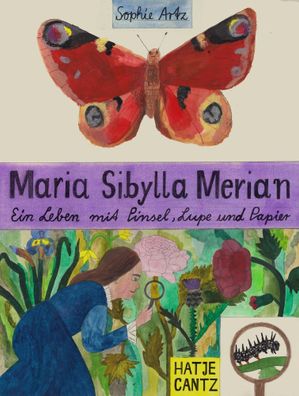 Maria Sibylla Merian - Ein Leben mit Pinsel, Lupe und Papier | Sophie Artz