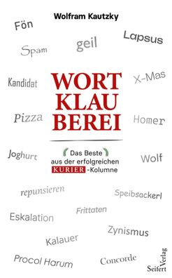 Wortklauberei | Das Beste aus der erfolgreichen KURIER-Kolumne | Wolfram Kautzky