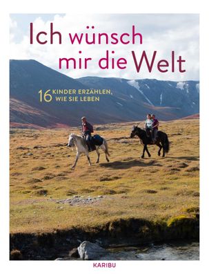 Ich wünsch mir die Welt - 16 Kinder erzählen, wie sie leben | Sigrid Klausmann