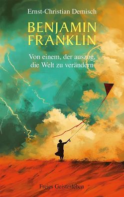 Benjamin Franklin | Von einem, der auszog, die Welt zu verändern | Demisch