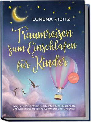 Traumreisen zum Einschlafen für Kinder: Magische Gute-Nacht-Geschichten zum