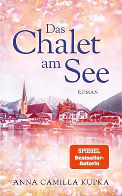 Das Chalet am See: Roman Spiegel-bestseller-autorin | Roman | Anna Kupka | Buch