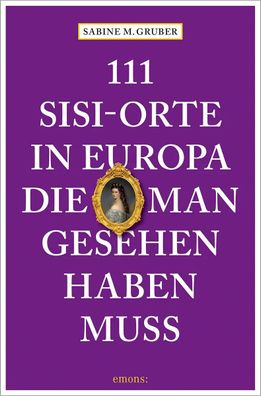 111 Sisi-Orte in Europa, die man gesehen haben muss | Reiseführer | Gruber