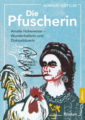 Die Pfuscherin | Amalie Hohenester, Wunderheilerin und Doktorbäuerin | Göttler