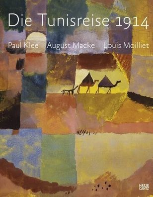 Die Tunisreise 1914: Paul Klee, August Macke, Louis Moilliet, Klassische Moderne