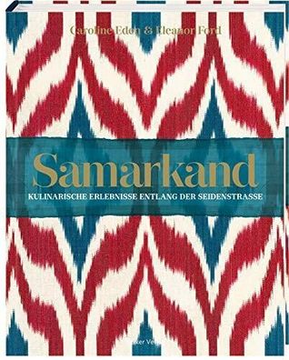 Samarkand: Kulinarische Erlebnisse entlang der Seidenstrae, Caroline Eden