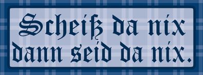 Schild Scheiß Da Nix Dann Feid Da Nix Egal Gesund Sein 27 x 10 Blech od. Holz