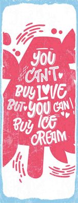 Schild You Can't Buy Love But You Can Buy Ice Cream Eis Liebe 27x10Blech od. Holz