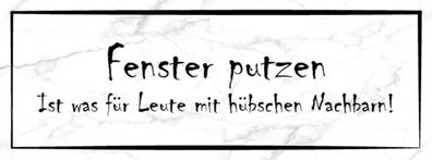 Schild Fenster Putzen Ist Fér Leute Mit Hébschen Nachbarn 27 x 10 Blech od. Holz