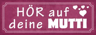 Schild Hör Auf Deine Mutti Mama Mutter Kind Sohn Tochter 27x10 Blech od. Holz