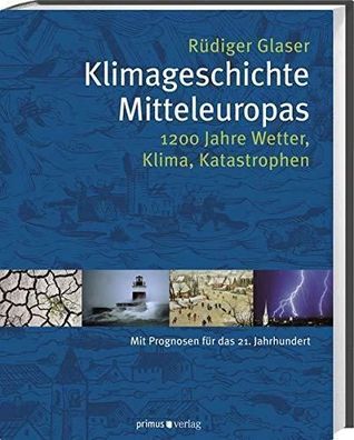 Klimageschichte Mitteleuropas: 1200 Jahre Wetter, Klima, Katastrophen, R. Glaser