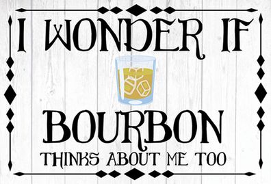 Schild Spruch Wonder if Bourbon thinks about me too Frag mich ob Alkohol JW