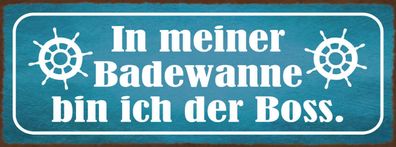 Schild In Meiner Badewanne Bin Ich Der Boss Bad Baden 27x10 Blech od. Holz