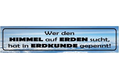 Schild Wer Den Himmel Auf Erden Sucht In Erdkunde Gepennt 46 x 10 Blech od. Holz