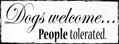 Schild Dogs Welcome People Tolerated Hunde Menschen Geduldet 27x10 Blech od. Holz