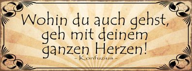 Schild Wohin Du Auch Gehst Gehe Mit Deinem Herzen Konfuzius 27x10 Blech od. Holz